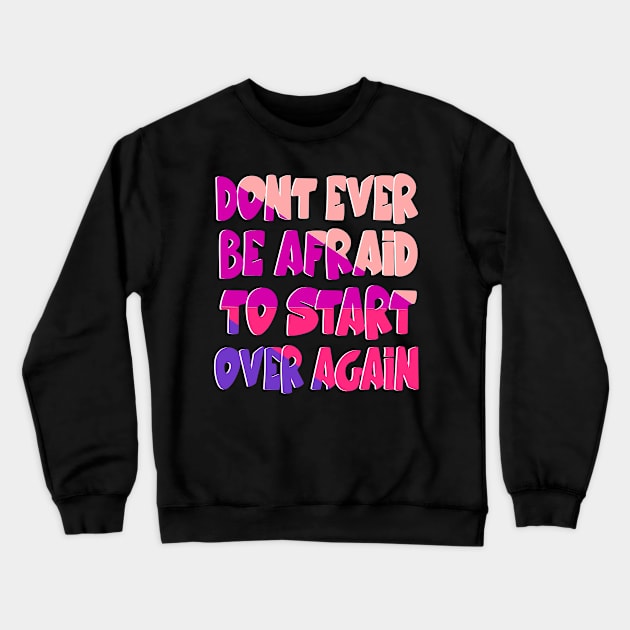 Don't ever be afraid to start over again Crewneck Sweatshirt by Mayathebeezzz